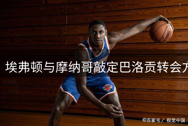 埃弗顿与摩纳哥敲定巴洛贡转会方案 待敲定球员个人条款